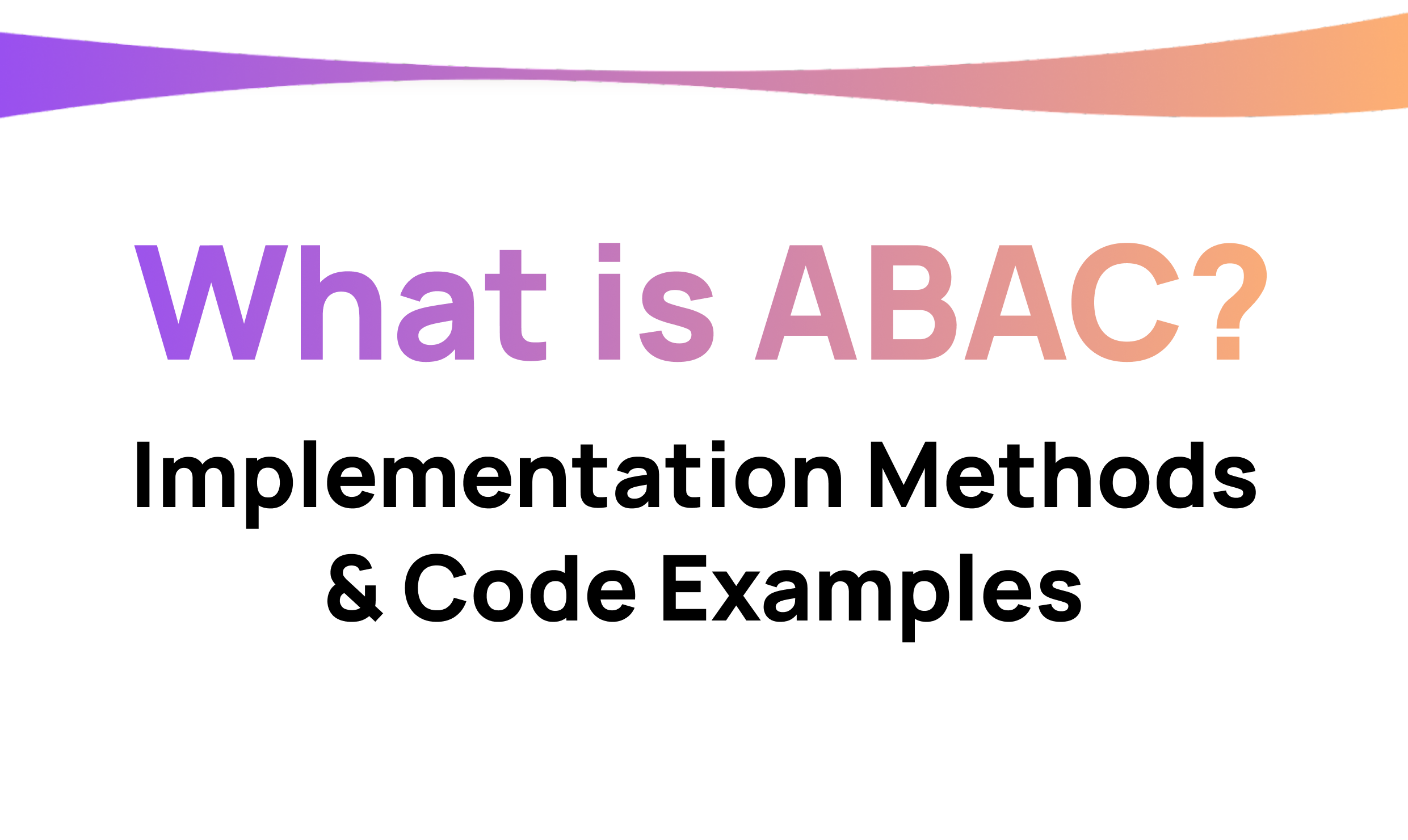 What is ABAC? Implementation Methods & Code Examples